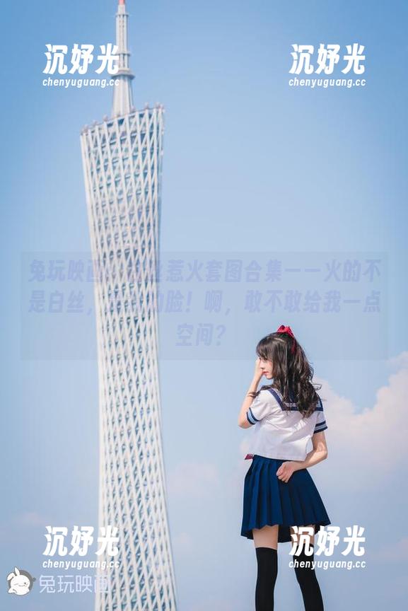 兔玩映画：白丝惹火套图合集——火的不是白丝，是我的脸！啊，敢不敢给我一点空间？